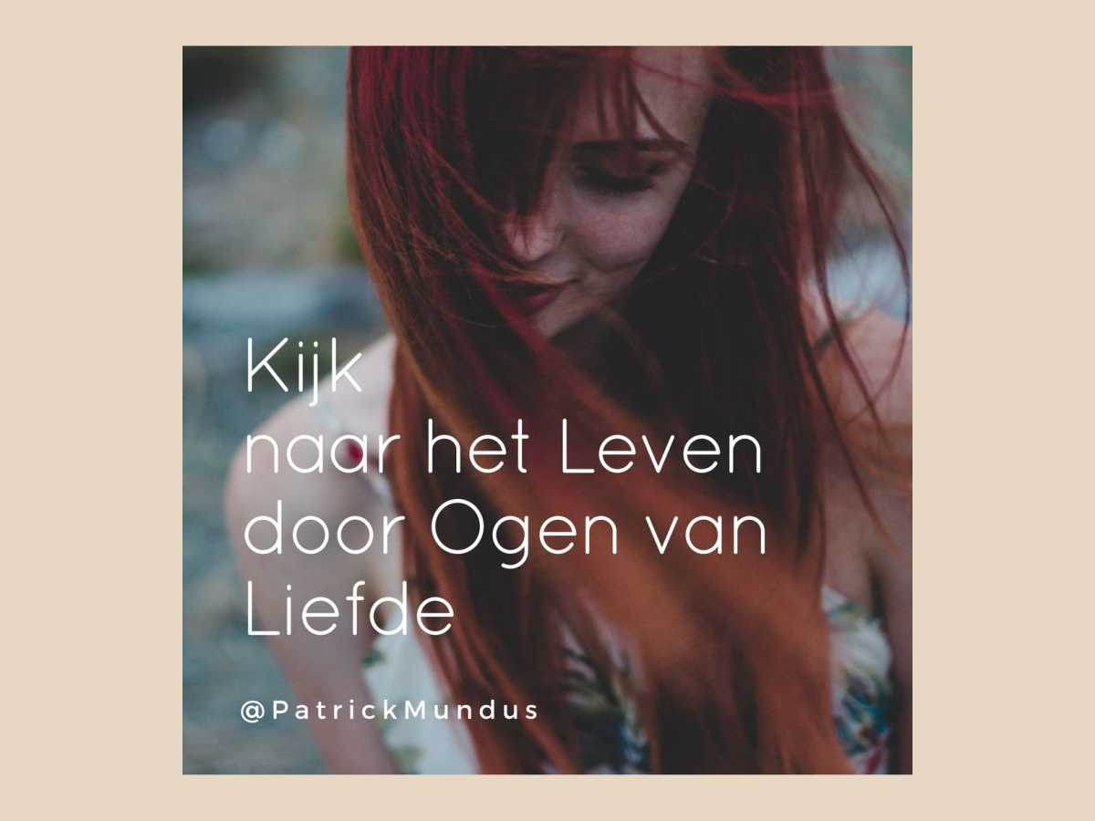 Kijk naar het leven door ogen van liefde